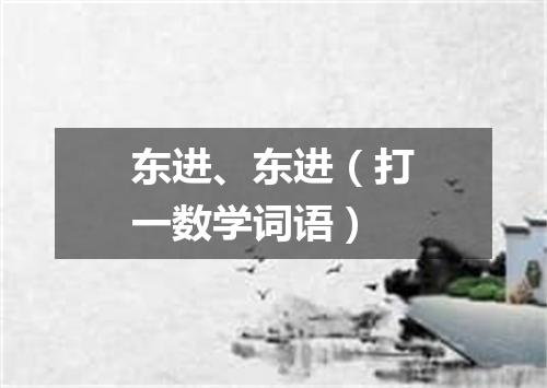 东进、东进（打一数学词语）