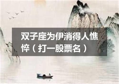 双子座为伊消得人憔悴（打一股票名）