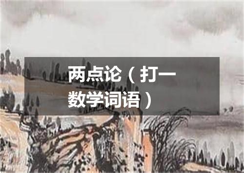 两点论（打一数学词语）