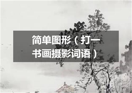 简单图形（打一书画摄影词语）