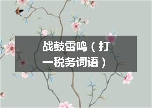 战鼓雷鸣（打一税务词语）