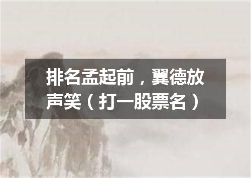 排名孟起前，翼德放声笑（打一股票名）