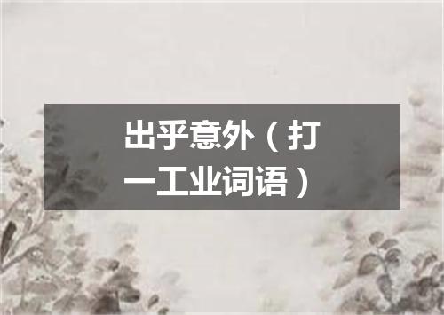 出乎意外（打一工业词语）