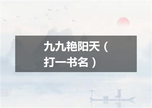 九九艳阳天（打一书名）