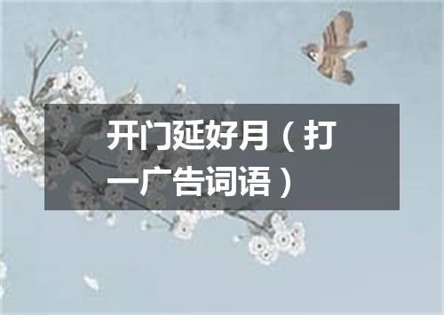 开门延好月（打一广告词语）