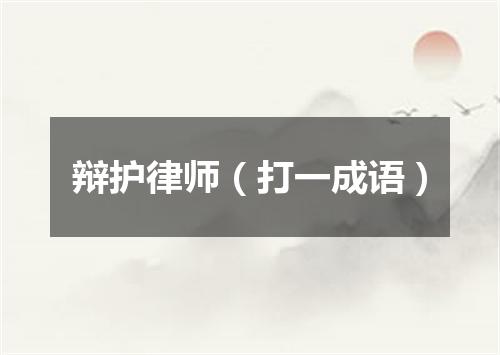 辩护律师（打一成语）