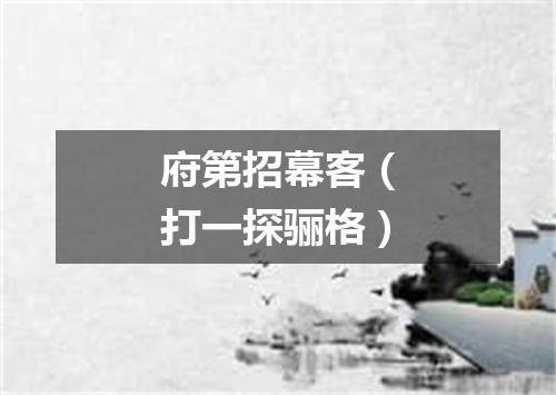 府第招幕客（打一探骊格）