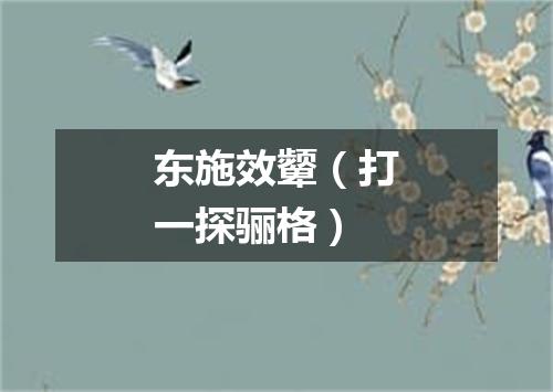 东施效颦（打一探骊格）