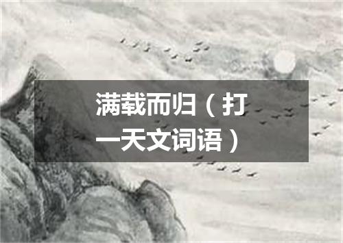 满载而归（打一天文词语）