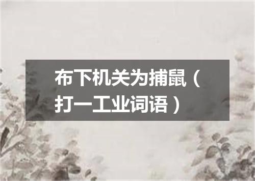 布下机关为捕鼠（打一工业词语）