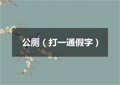公厕（打一通假字）