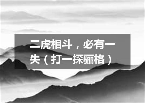 二虎相斗，必有一失（打一探骊格）