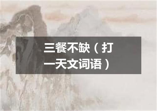 三餐不缺（打一天文词语）