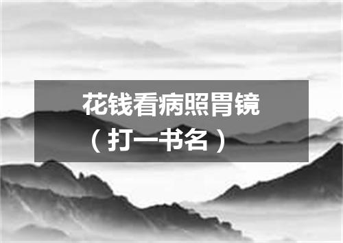 花钱看病照胃镜（打一书名）