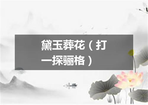 黛玉葬花（打一探骊格）