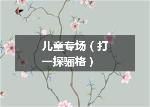 儿童专场（打一探骊格）