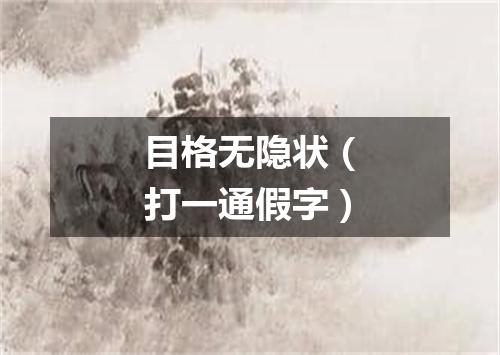 目格无隐状（打一通假字）