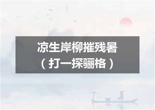 凉生岸柳摧残暑（打一探骊格）