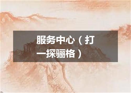服务中心（打一探骊格）