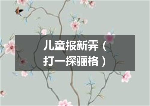 儿童报新霁（打一探骊格）