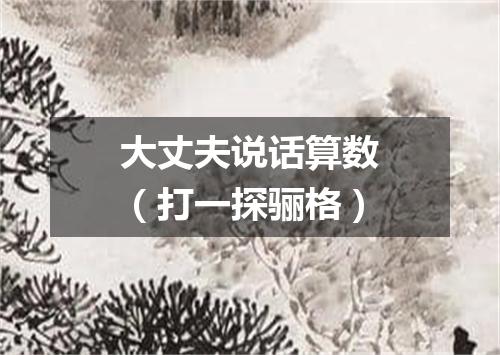 大丈夫说话算数（打一探骊格）