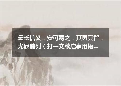 云长信义，安可易之，其勇其智，尤属前列（打一文牍启事用语）